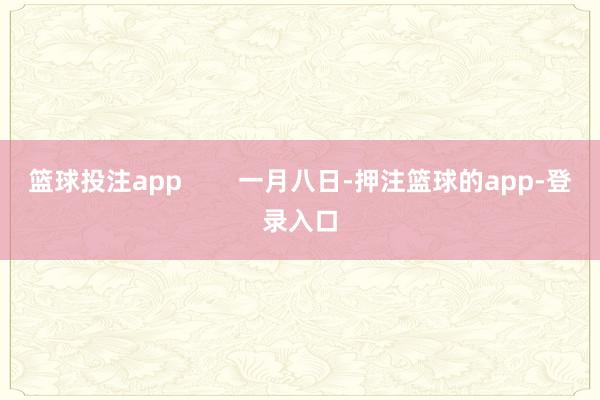 篮球投注app        一月八日-押注篮球的app-登录入口