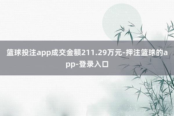 篮球投注app成交金额211.29万元-押注篮球的app-登录入口