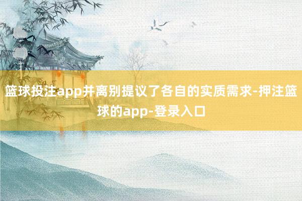 篮球投注app并离别提议了各自的实质需求-押注篮球的app-登录入口