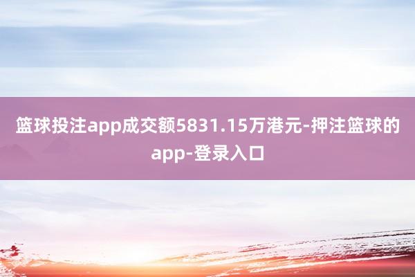 篮球投注app成交额5831.15万港元-押注篮球的app-登录入口